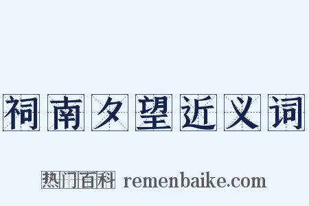 祠南夕望近义词是什么意思的图片